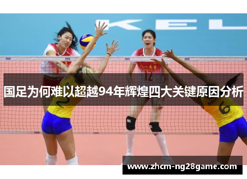 国足为何难以超越94年辉煌四大关键原因分析 国足为何难以超越94年辉煌四大关键原因分析