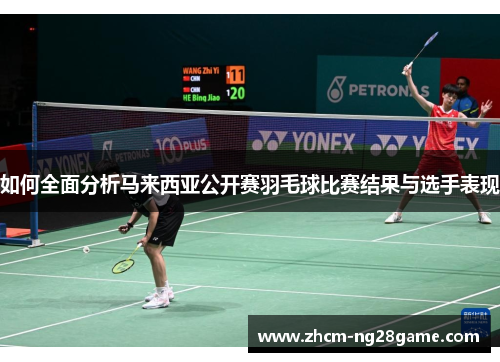 如何全面分析马来西亚公开赛羽毛球比赛结果与选手表现 如何全面分析马来西亚公开赛羽毛球比赛结果与选手表现