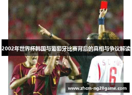 2002年世界杯韩国与葡萄牙比赛背后的真相与争议解读