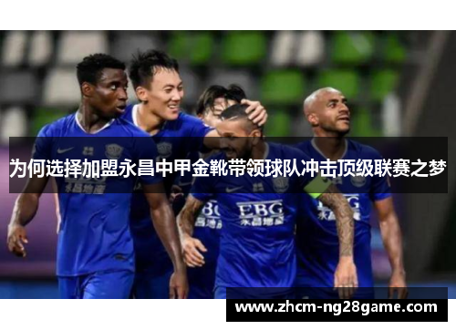 为何选择加盟永昌中甲金靴带领球队冲击顶级联赛之梦