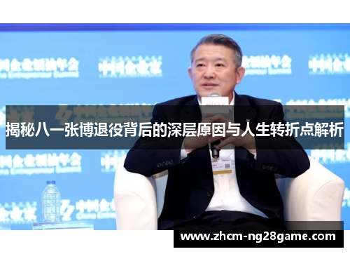 揭秘八一张博退役背后的深层原因与人生转折点解析