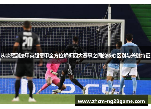 从欧冠到法甲英超意甲全方位解析四大赛事之间的核心区别与关键特征