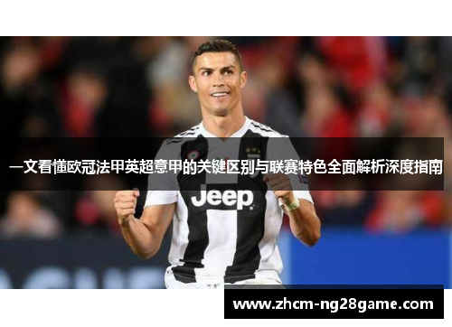 一文看懂欧冠法甲英超意甲的关键区别与联赛特色全面解析深度指南 一文看懂欧冠法甲英超意甲的关键区别与联赛特色全面解析深度指南