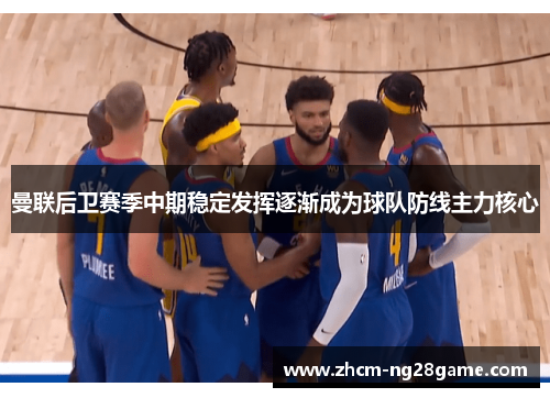 曼联后卫赛季中期稳定发挥逐渐成为球队防线主力核心