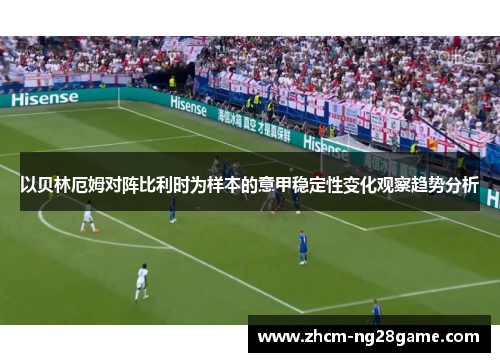 以贝林厄姆对阵比利时为样本的意甲稳定性变化观察趋势分析