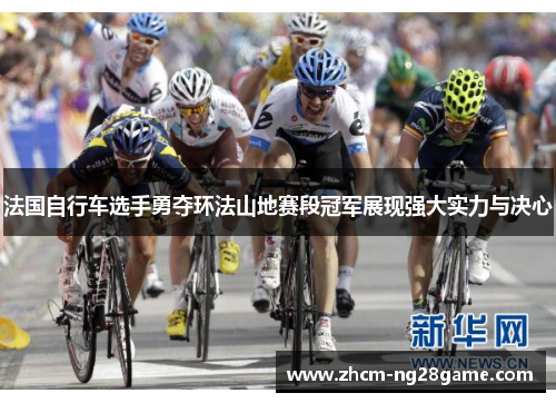 法国自行车选手勇夺环法山地赛段冠军展现强大实力与决心