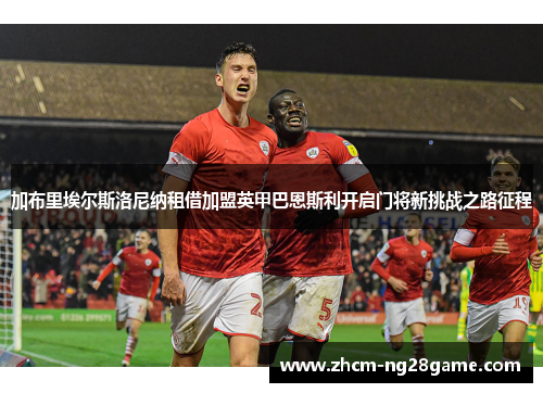 加布里埃尔斯洛尼纳租借加盟英甲巴恩斯利开启门将新挑战之路征程