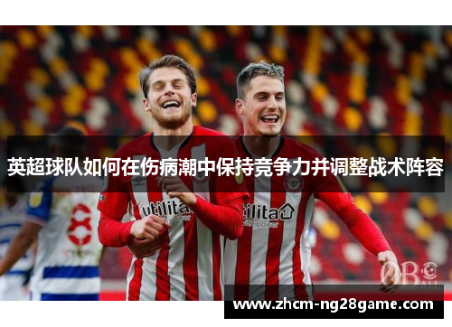 英超球队如何在伤病潮中保持竞争力并调整战术阵容